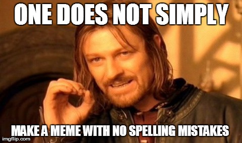 One Does Not Simply | ONE DOES NOT SIMPLY MAKE A MEME WITH NO SPELLING MISTAKES | image tagged in memes,one does not simply | made w/ Imgflip meme maker