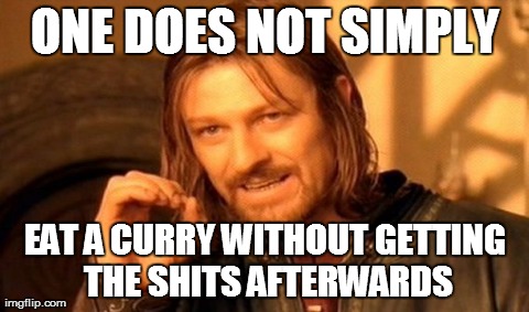 One Does Not Simply | ONE DOES NOT SIMPLY EAT A CURRY WITHOUT GETTING THE SHITS AFTERWARDS | image tagged in memes,one does not simply | made w/ Imgflip meme maker