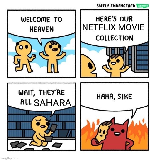Welcome to heaven (with text boxes) | NETFLIX MOVIE; SAHARA | image tagged in welcome to heaven with text boxes,netflix | made w/ Imgflip meme maker