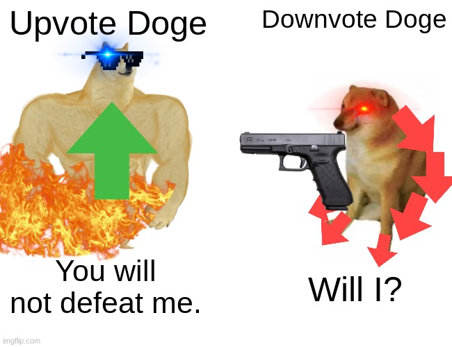 Who will win? | Upvote Doge; Downvote Doge; You will not defeat me. Will I? | image tagged in memes,buff doge vs cheems | made w/ Imgflip meme maker