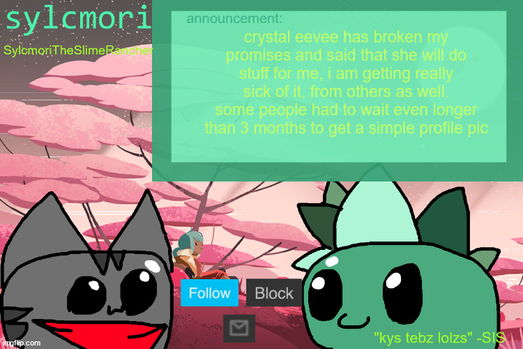 "i'm busy" "i can't do it right now" is obviously bullshit. it would only take you 10 minutes to make it, she is a disappointmen | crystal eevee has broken my promises and said that she will do stuff for me, i am getting really sick of it, from others as well. some people had to wait even longer than 3 months to get a simple profile pic | image tagged in tebz should die tbhh | made w/ Imgflip meme maker
