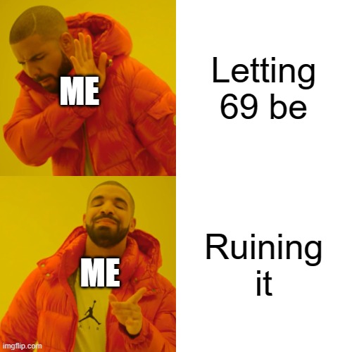 Letting 69 be Ruining it ME ME | image tagged in memes,drake hotline bling | made w/ Imgflip meme maker