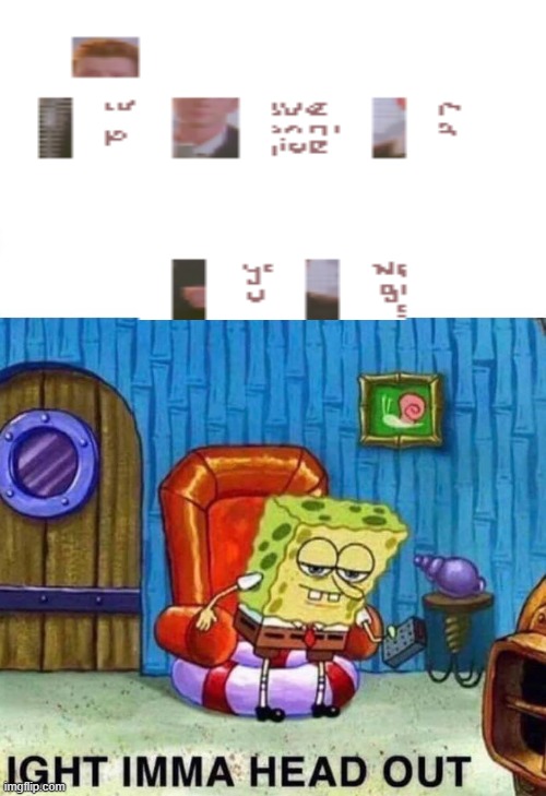 ... | image tagged in memes,spongebob ight imma head out | made w/ Imgflip meme maker