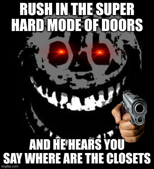 RUSH IN THE SUPER HARD MODE OF DOORS; AND HE HEARS YOU SAY WHERE ARE THE CLOSETS | image tagged in rush,doors | made w/ Imgflip meme maker