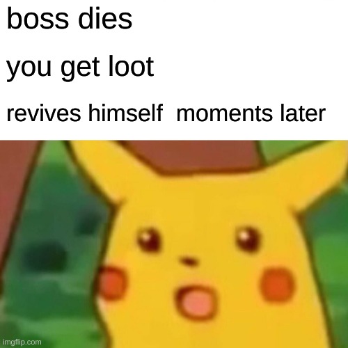 Surprised Pikachu | boss dies; you get loot; revives himself  moments later | image tagged in memes,surprised pikachu | made w/ Imgflip meme maker