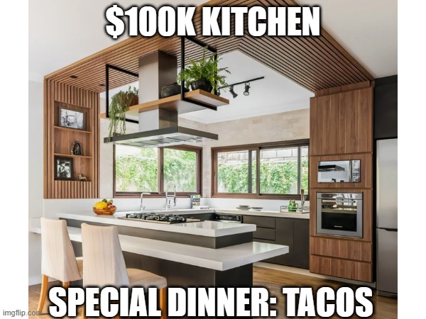 Expensive Kitchen | $100K KITCHEN; SPECIAL DINNER: TACOS | image tagged in kitchen,tacos | made w/ Imgflip meme maker