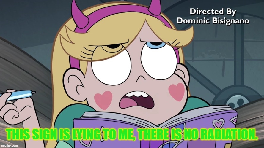 Star Butterfly | THIS SIGN IS LYING TO ME, THERE IS NO RADIATION. | image tagged in star butterfly | made w/ Imgflip meme maker