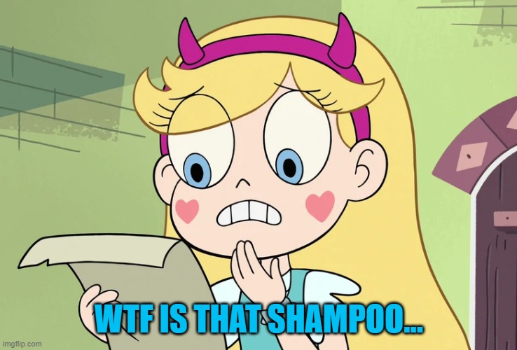 Star Butterfly "WTF Did i just read" | WTF IS THAT SHAMPOO... | image tagged in star butterfly wtf did i just read | made w/ Imgflip meme maker