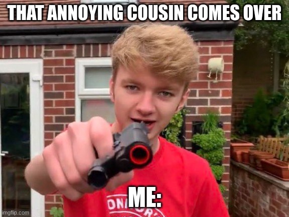 idk man | THAT ANNOYING COUSIN COMES OVER; ME: | image tagged in tommyinnit | made w/ Imgflip meme maker