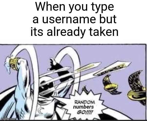 Random Bullshit Go | When you type a username but its already taken; numbers | image tagged in random bullshit go,funny,memes,relatable,usernames,gaming | made w/ Imgflip meme maker