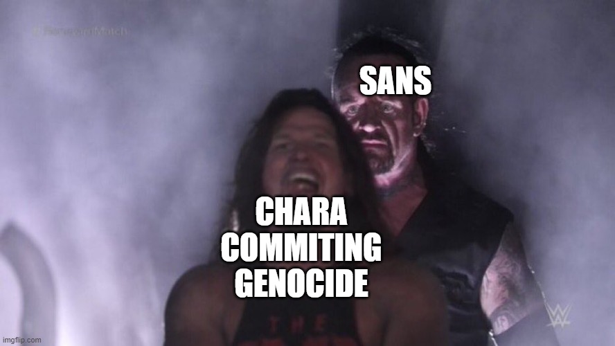 undertale | SANS; CHARA COMMITING GENOCIDE | image tagged in aj styles undertaker | made w/ Imgflip meme maker