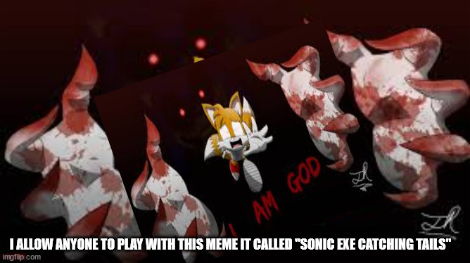 a new meme to play with | I ALLOW ANYONE TO PLAY WITH THIS MEME IT CALLED "SONIC EXE CATCHING TAILS" | image tagged in sonic exe catching tails | made w/ Imgflip meme maker