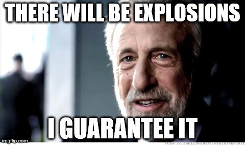 Michael Bay Movies | THERE WILL BE EXPLOSIONS I GUARANTEE IT | image tagged in memes,i guarantee it | made w/ Imgflip meme maker