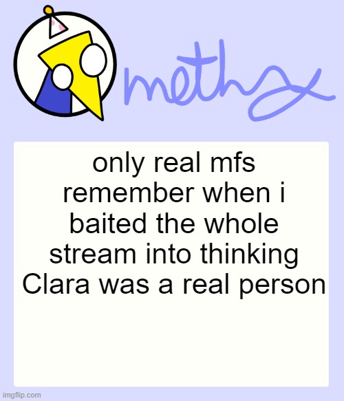 Mothry Meep temp | only real mfs remember when i baited the whole stream into thinking Clara was a real person | image tagged in mothry meep temp | made w/ Imgflip meme maker