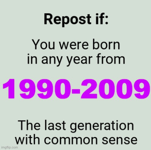 . | image tagged in repost if you were born in any year from 1990-2009 | made w/ Imgflip meme maker