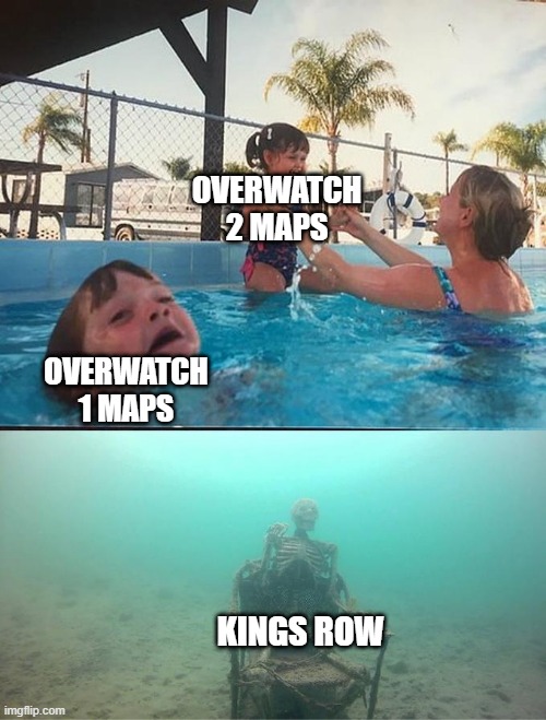 sinking skeleton | OVERWATCH 2 MAPS; OVERWATCH 1 MAPS; KINGS ROW | image tagged in sinking skeleton | made w/ Imgflip meme maker