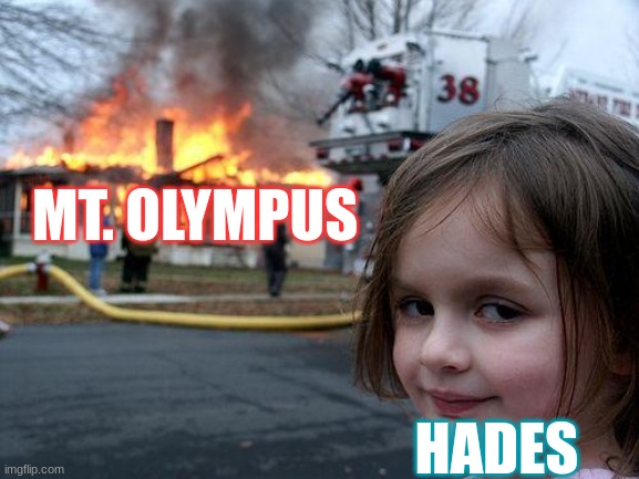 Disaster Girl | MT. OLYMPUS; HADES | image tagged in memes,disaster girl | made w/ Imgflip meme maker