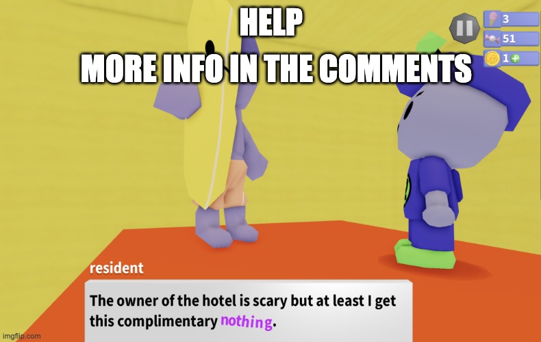 The owner of this hotel is scary, but at least I get this | MORE INFO IN THE COMMENTS; HELP | image tagged in the owner of this hotel is scary but at least i get this | made w/ Imgflip meme maker