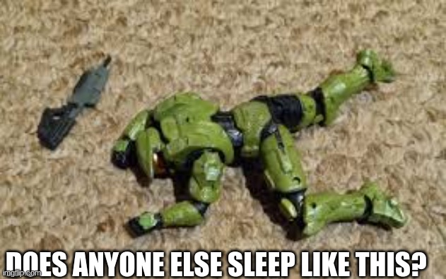 I sleep like in the master chief death pose or something. | DOES ANYONE ELSE SLEEP LIKE THIS? | image tagged in oof,sleep,i need it | made w/ Imgflip meme maker