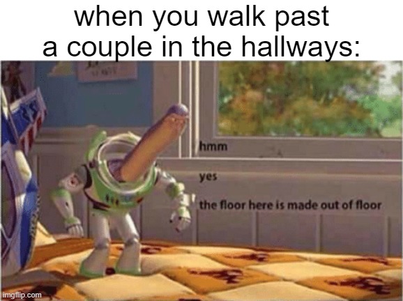 get a room damn | when you walk past a couple in the hallways: | image tagged in hmm yes the floor here is made out of floor | made w/ Imgflip meme maker