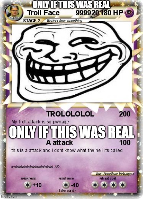 only if this was Real would be the best card | ONLY IF THIS WAS REAL; ONLY IF THIS WAS REAL | image tagged in troll face,pokemon | made w/ Imgflip meme maker