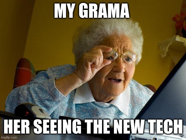 Grandma Finds The Internet Meme | MY GRAMA; HER SEEING THE NEW TECH | image tagged in memes,grandma finds the internet | made w/ Imgflip meme maker