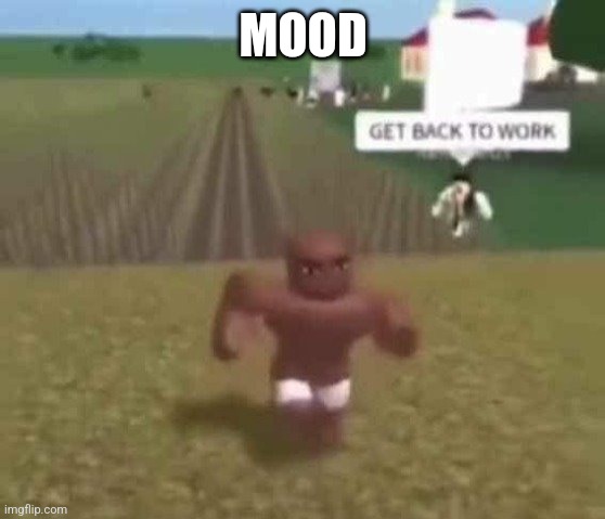 J | MOOD | image tagged in roblox slave work | made w/ Imgflip meme maker