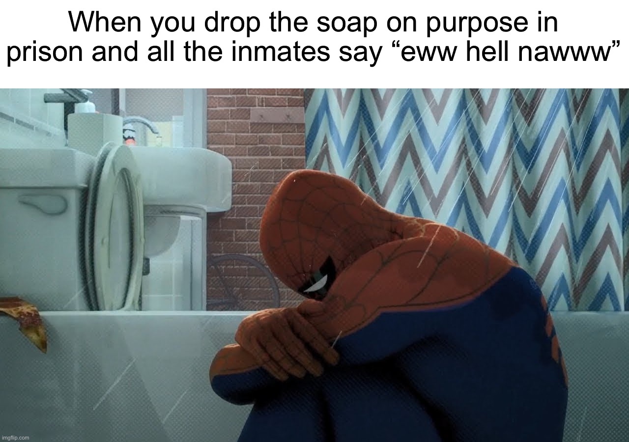 :sob: | When you drop the soap on purpose in prison and all the inmates say “eww hell nawww” | image tagged in spider-man crying in the shower,memes,funny,funny memes,wait what,wtf | made w/ Imgflip meme maker