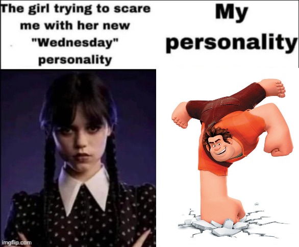 Wreck-It Ralph | image tagged in the girl trying to scare me with her new wednesday personality,wreck it ralph,memes,meme,wreck-it ralph,personality | made w/ Imgflip meme maker