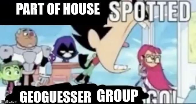 UNDERAGE USER SPOTTED. MSMG GO | PART OF HOUSE GEOGUESSER | image tagged in underage user spotted msmg go | made w/ Imgflip meme maker