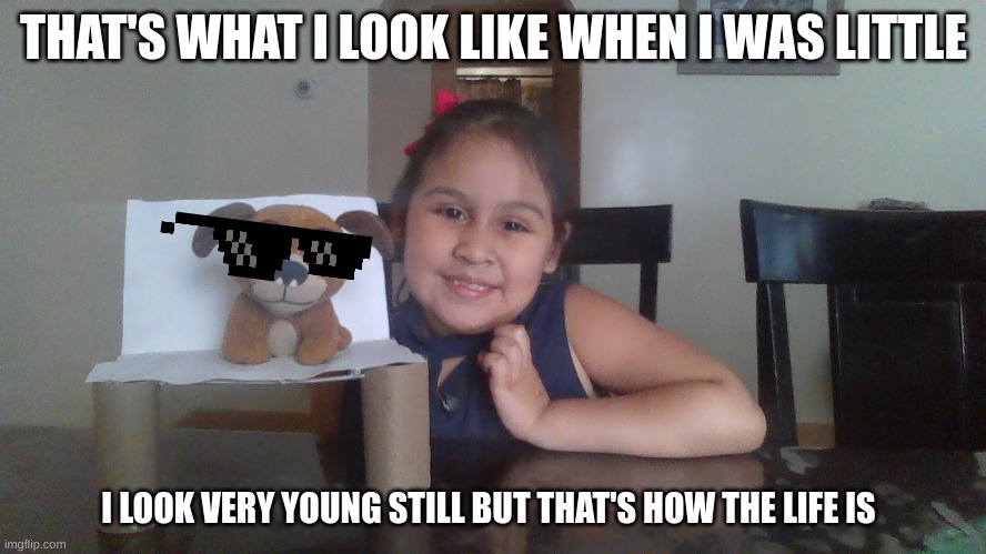 THAT'S WHAT I LOOK LIKE WHEN I WAS LITTLE; I LOOK VERY YOUNG STILL BUT THAT'S HOW THE LIFE IS | image tagged in real life,not funny | made w/ Imgflip meme maker