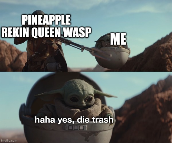 finally justice (sorry for spoilres) | PINEAPPLE REKIN QUEEN WASP; ME | image tagged in haha yes die trash,wings of fire | made w/ Imgflip meme maker