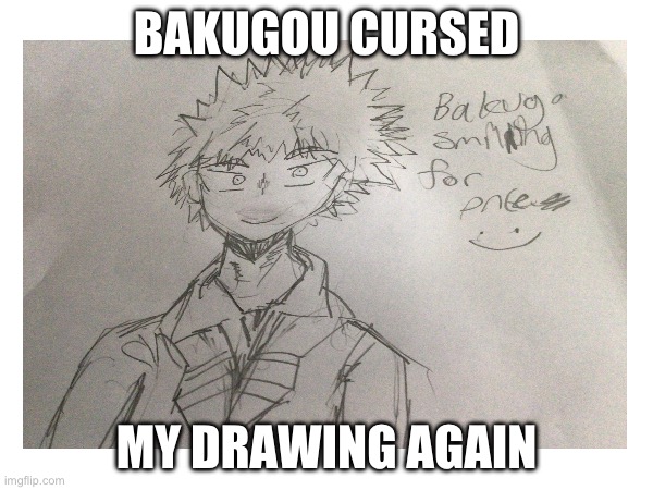 Bakugou smiling for once (I’m so bad at drawing) | BAKUGOU CURSED; MY DRAWING AGAIN | image tagged in mha | made w/ Imgflip meme maker