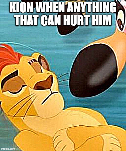 Kion sleeping for no reason | KION WHEN ANYTHING THAT CAN HURT HIM | image tagged in kion sleeping for no reason | made w/ Imgflip meme maker