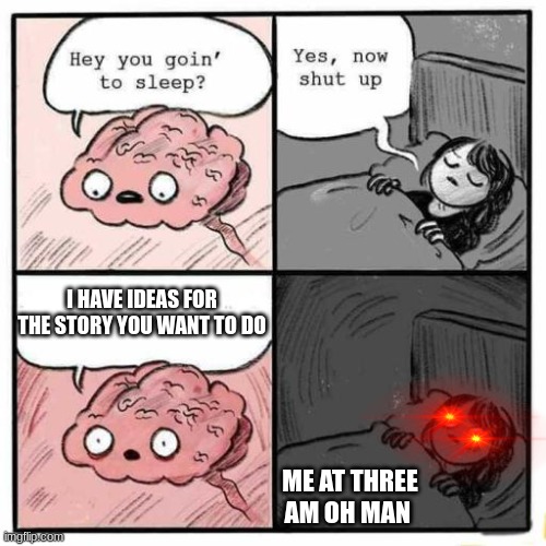 geting ideas for the story at three am | I HAVE IDEAS FOR THE STORY YOU WANT TO DO; ME AT THREE AM OH MAN | image tagged in hey you going to sleep | made w/ Imgflip meme maker