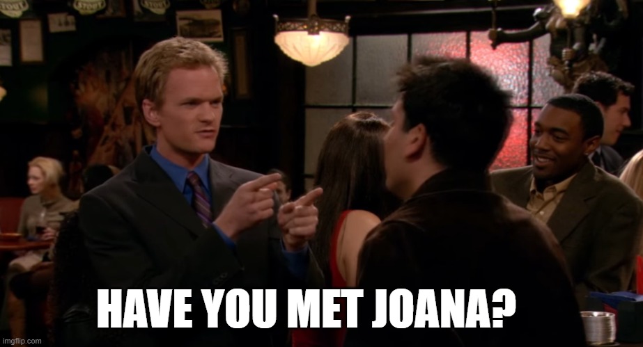 have you met ted | HAVE YOU MET JOANA? | image tagged in have you met ted | made w/ Imgflip meme maker