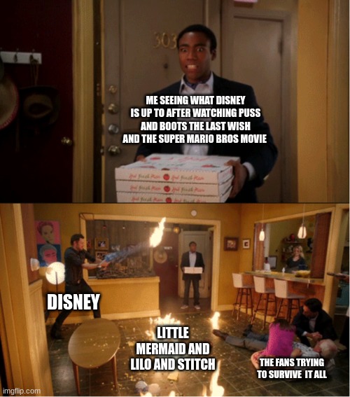 Community Fire Pizza Meme | ME SEEING WHAT DISNEY IS UP TO AFTER WATCHING PUSS AND BOOTS THE LAST WISH AND THE SUPER MARIO BROS MOVIE; DISNEY; LITTLE MERMAID AND LILO AND STITCH; THE FANS TRYING TO SURVIVE  IT ALL | image tagged in community fire pizza meme | made w/ Imgflip meme maker