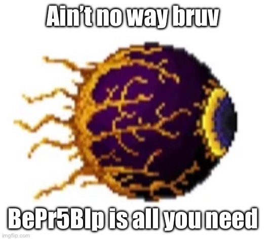 Ain’t no way bruv BePr5BIp is all you need | made w/ Imgflip meme maker