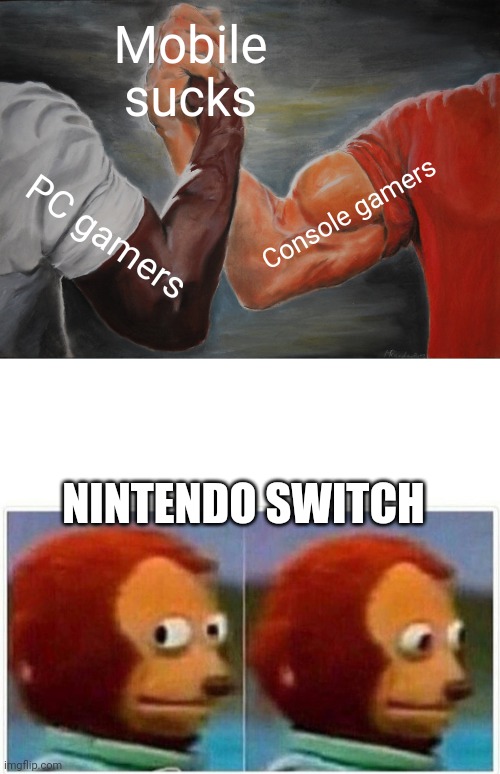 Nintendo is good | Mobile sucks; Console gamers; PC gamers; NINTENDO SWITCH | image tagged in memes,epic handshake,monkey puppet | made w/ Imgflip meme maker