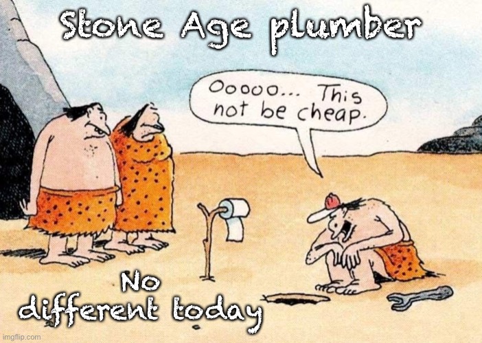 Plumbers | Stone Age plumber; No different today | image tagged in stone age plumber,the same today,comics | made w/ Imgflip meme maker