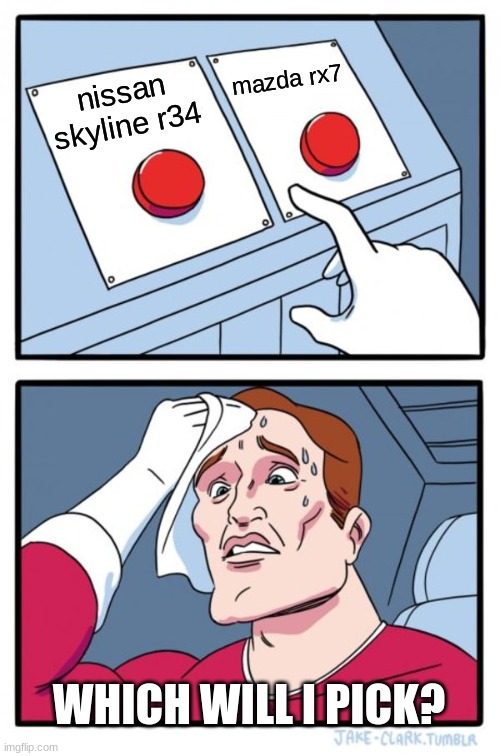 Two Buttons Meme | mazda rx7; nissan skyline r34; WHICH WILL I PICK? | image tagged in memes,two buttons | made w/ Imgflip meme maker