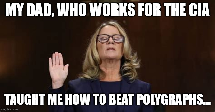 MY DAD, WHO WORKS FOR THE CIA TAUGHT ME HOW TO BEAT POLYGRAPHS... | made w/ Imgflip meme maker