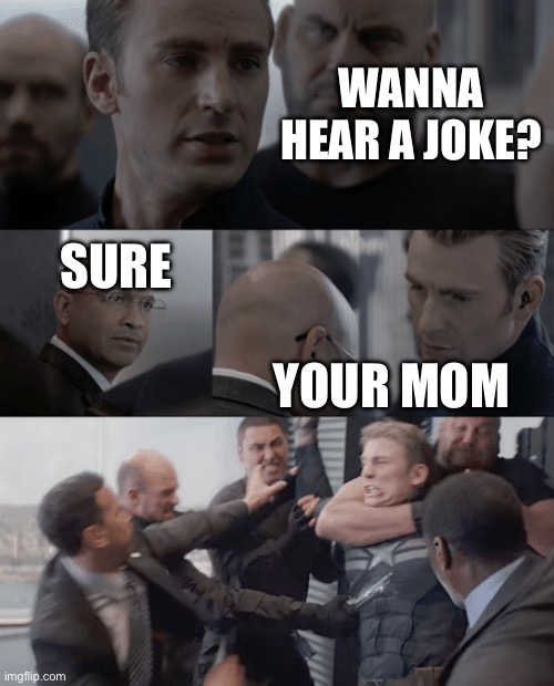 Your mom jokes are not funny | WANNA HEAR A JOKE? SURE; YOUR MOM | image tagged in captain america elevator | made w/ Imgflip meme maker