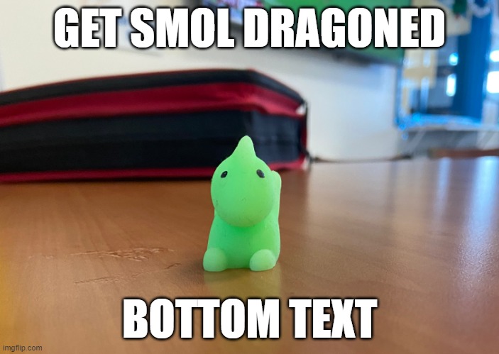 Get smol dragoned | GET SMOL DRAGONED; BOTTOM TEXT | image tagged in smol dragon v2 | made w/ Imgflip meme maker