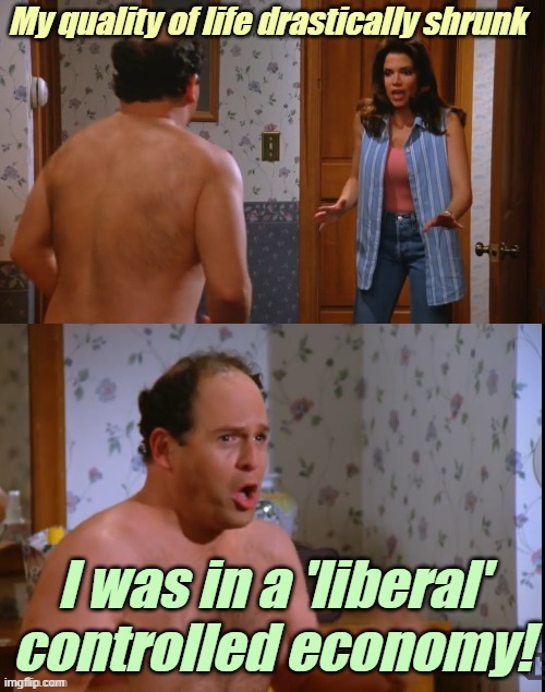 There has been significant SHRINKAGE !!! | My quality of life drastically shrunk; I was in a 'liberal' controlled economy! | image tagged in liberals,democrats,lgbtq,blm,antifa,transgender | made w/ Imgflip meme maker