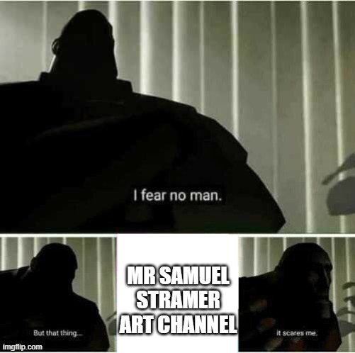 I fear no man | MR SAMUEL STRAMER ART CHANNEL | image tagged in i fear no man,rimworld,mr samuel streamer | made w/ Imgflip meme maker