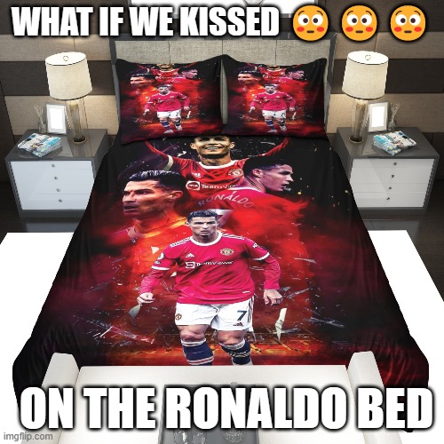 WHAT IF WE KISSED 😳😳😳; ON THE RONALDO BED | made w/ Imgflip meme maker