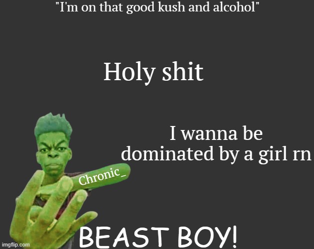 Holy shit; I wanna be dominated by a girl rn | image tagged in 4ty | made w/ Imgflip meme maker