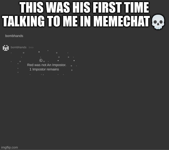 THIS WAS HIS FIRST TIME TALKING TO ME IN MEMECHAT💀 | made w/ Imgflip meme maker