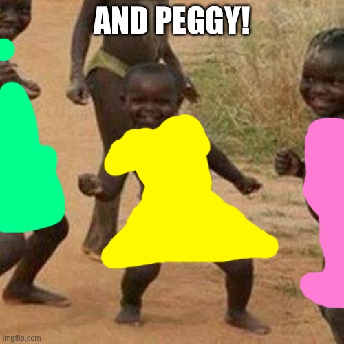 Angelica (work, work) Eliza, | AND PEGGY! | image tagged in memes,third world success kid | made w/ Imgflip meme maker